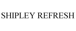 SHIPLEY REFRESH