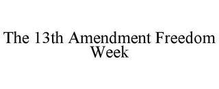 THE 13TH AMENDMENT FREEDOM WEEK