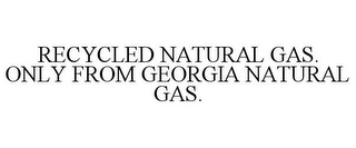 RECYCLED NATURAL GAS. ONLY FROM GEORGIA NATURAL GAS.