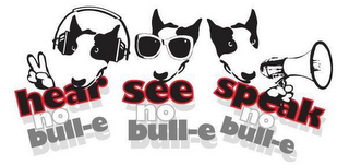 HEAR NO BULL-E SEE NO BULL-E SPEAK NO BULL-E