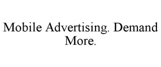 MOBILE ADVERTISING. DEMAND MORE.