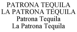 PATRONA TEQUILA LA PATRONA TEQUILA PATRONA TEQUILA LA PATRONA TEQUILA