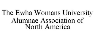THE EWHA WOMANS UNIVERSITY ALUMNAE ASSOCIATION OF NORTH AMERICA