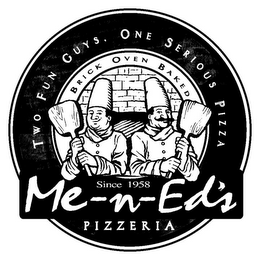 ME-N-ED'S PIZZERIA TWO FUN GUYS. ONE SERIOUS PIZZA BRICK OVEN BAKED SINCE 1958