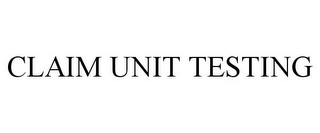 CLAIM UNIT TESTING