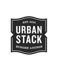 EST. 2010 URBAN STACK BURGER LOUNGE