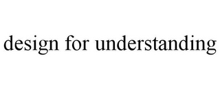 DESIGN FOR UNDERSTANDING