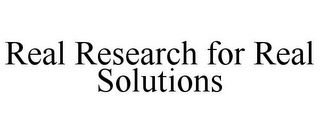 REAL RESEARCH FOR REAL SOLUTIONS