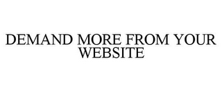 DEMAND MORE FROM YOUR WEBSITE