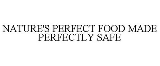 NATURE'S PERFECT FOOD MADE PERFECTLY SAFE