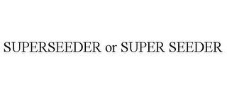 SUPERSEEDER OR SUPER SEEDER