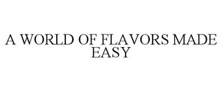 A WORLD OF FLAVORS MADE EASY