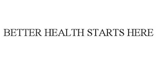 BETTER HEALTH STARTS HERE