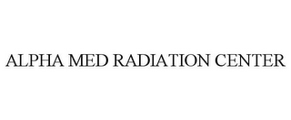 ALPHA MED RADIATION CENTER