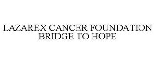 LAZAREX CANCER FOUNDATION BRIDGE TO HOPE