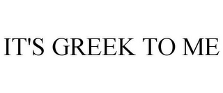 IT'S GREEK TO ME