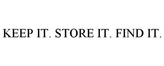 KEEP IT. STORE IT. FIND IT.