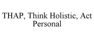 THAP, THINK HOLISTIC, ACT PERSONAL