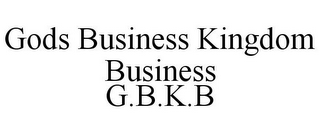 GODS BUSINESS KINGDOM BUSINESS G.B.K.B