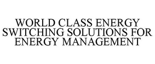 WORLD CLASS ENERGY SWITCHING SOLUTIONS FOR ENERGY MANAGEMENT