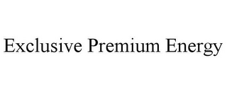 EXCLUSIVE PREMIUM ENERGY