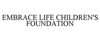 EMBRACE LIFE CHILDREN'S FOUNDATION