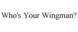 WHO'S YOUR WINGMAN?