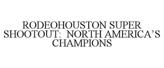 RODEOHOUSTON SUPER SHOOTOUT: NORTH AMERICA'S CHAMPIONS