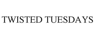 TWISTED TUESDAYS