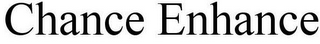 CHANCE ENHANCE