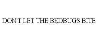 DON'T LET THE BEDBUGS BITE