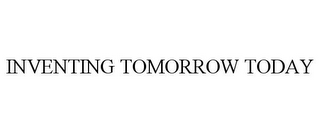 INVENTING TOMORROW TODAY