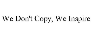 WE DON'T COPY, WE INSPIRE