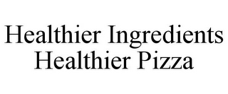 HEALTHIER INGREDIENTS HEALTHIER PIZZA