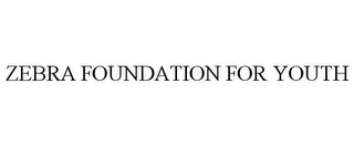 ZEBRA FOUNDATION FOR YOUTH