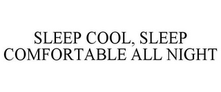 SLEEP COOL, SLEEP COMFORTABLE ALL NIGHT