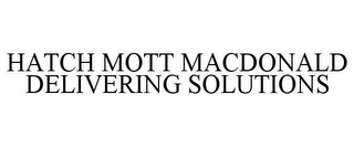 HATCH MOTT MACDONALD DELIVERING SOLUTIONS