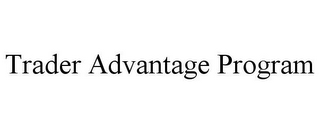 TRADER ADVANTAGE PROGRAM