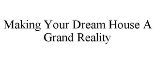 MAKING YOUR DREAM HOUSE A GRAND REALITY