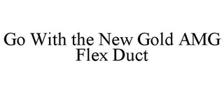 GO WITH THE NEW GOLD AMG FLEX DUCT