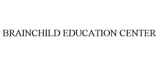 BRAINCHILD EDUCATION CENTER