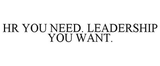 HR YOU NEED. LEADERSHIP YOU WANT.