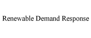 RENEWABLE DEMAND RESPONSE