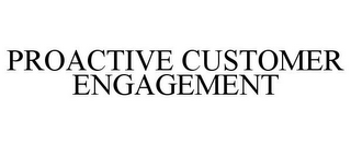 PROACTIVE CUSTOMER ENGAGEMENT