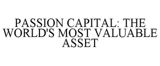 PASSION CAPITAL: THE WORLD'S MOST VALUABLE ASSET