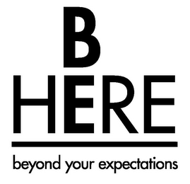 B HERE BEYOND YOUR EXPECTATIONS