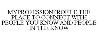 MYPROFESSIONPROFILE THE PLACE TO CONNECT WITH PEOPLE YOU KNOW AND PEOPLE IN THE KNOW