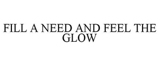 FILL A NEED AND FEEL THE GLOW