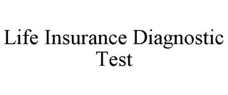 LIFE INSURANCE DIAGNOSTIC TEST