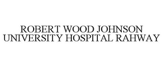 ROBERT WOOD JOHNSON UNIVERSITY HOSPITAL RAHWAY